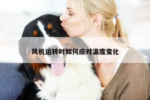 风机运转时如何应对温度变化：yy易游体育