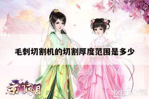 毛刺切割机的切割厚度范围是多少_yy易游